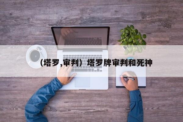 （塔罗,审判）塔罗牌审判和死神