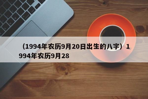 （1994年农历9月20日出生的八字）1994年农历9月28