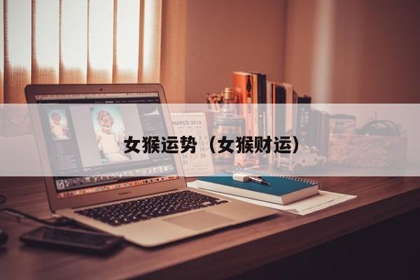 女猴运势（女猴财运）
