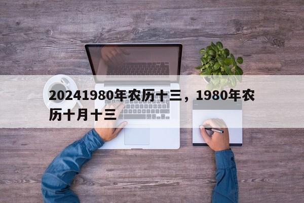20241980年农历十三，1980年农历十月十三