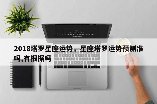 2018塔罗星座运势，星座塔罗运势预测准吗,有根据吗