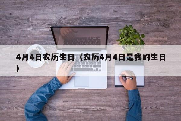 4月4日农历生日（农历4月4日是我的生日）