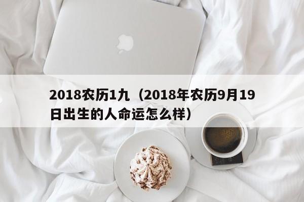 2018农历1九（2018年农历9月19日出生的人命运怎么样）