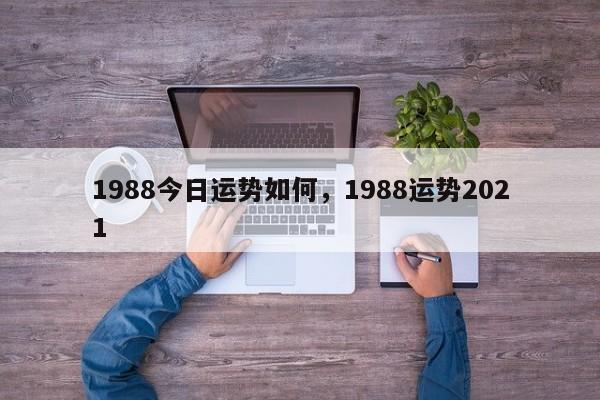 1988今日运势如何，1988运势2021