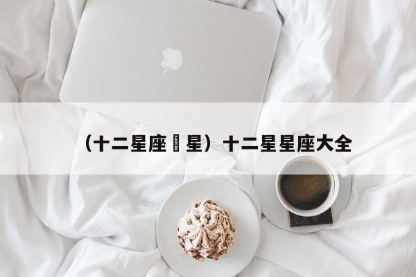 （十二星座眀星）十二星星座大全