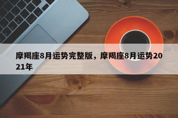 摩羯座8月运势完整版，摩羯座8月运势2021年