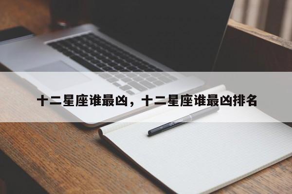 十二星座谁最凶，十二星座谁最凶排名