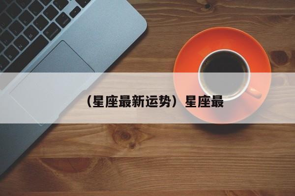 （星座最新运势）星座最