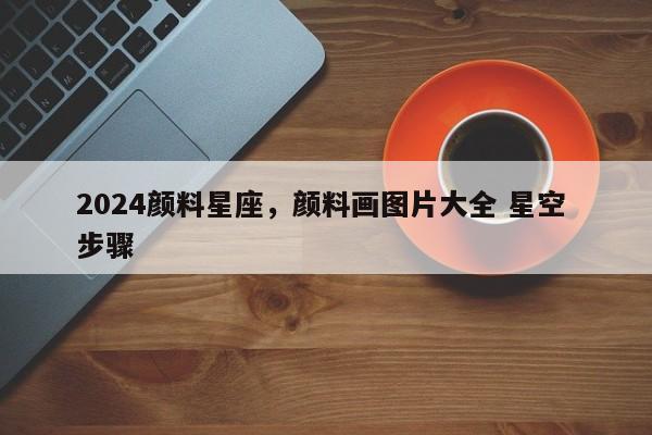 2024颜料星座，颜料画图片大全 星空 步骤
