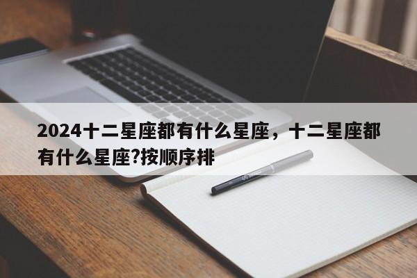 2024十二星座都有什么星座，十二星座都有什么星座?按顺序排