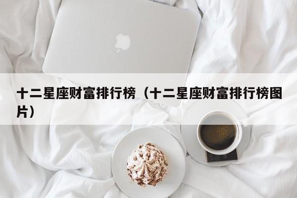 十二星座财富排行榜（十二星座财富排行榜图片）
