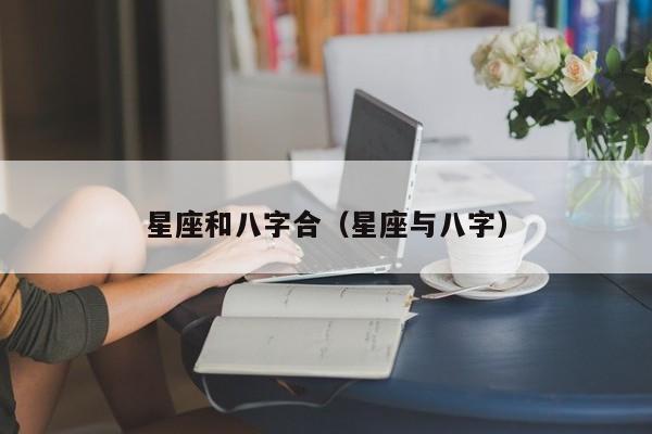 星座和八字合（星座与八字）