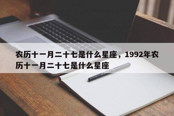 农历十一月二十七是什么星座，1992年农历十一月二十七是什么星座