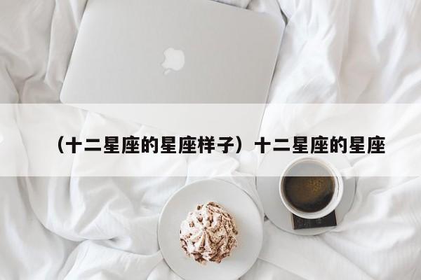 （十二星座的星座样子）十二星座的星座