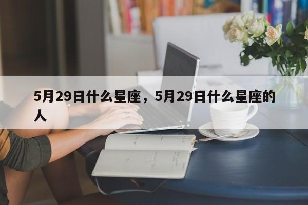 5月29日什么星座，5月29日什么星座的人