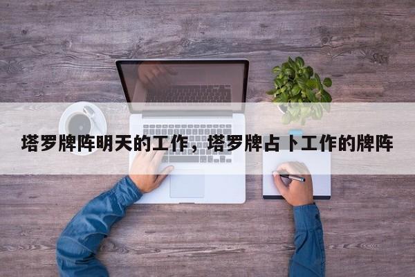 塔罗牌阵明天的工作，塔罗牌占卜工作的牌阵