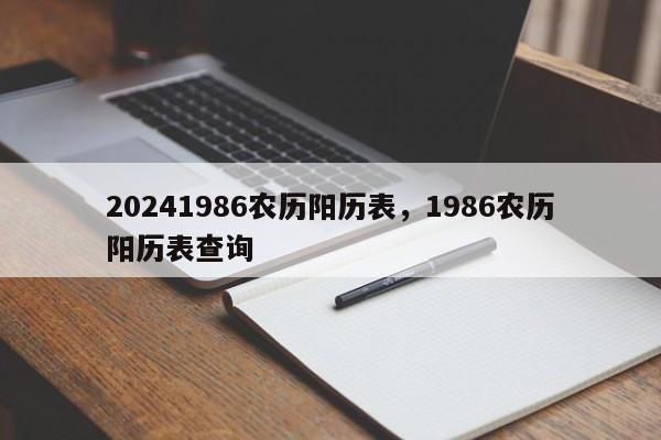 20241986农历阳历表，1986农历阳历表查询