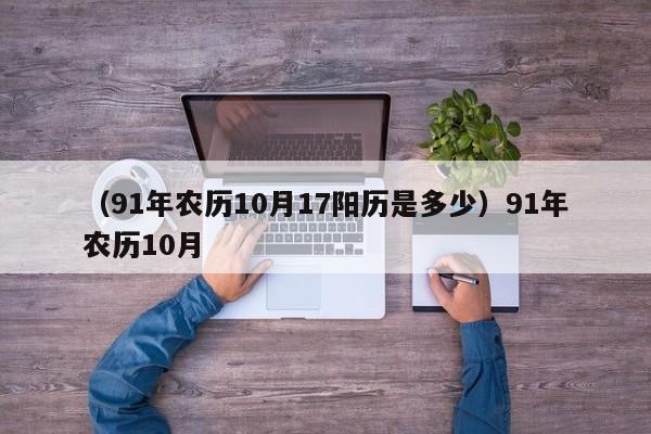 （91年农历10月17阳历是多少）91年农历10月
