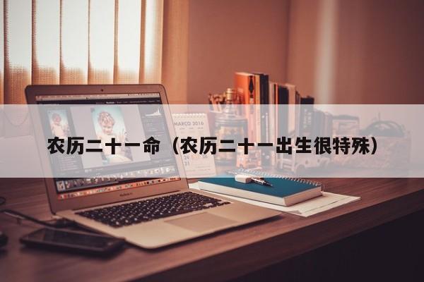 农历二十一命（农历二十一出生很特殊）