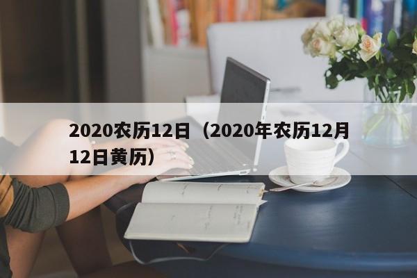 2020农历12日（2020年农历12月12日黄历）