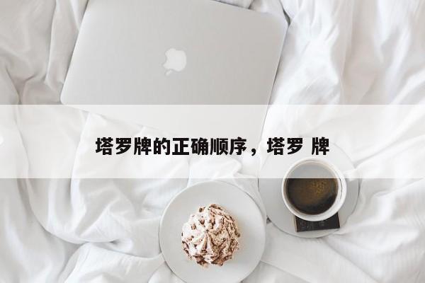 塔罗牌的正确顺序，塔罗 牌
