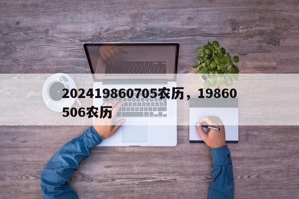 202419860705农历，19860506农历