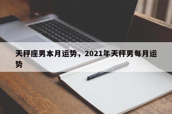 天秤座男本月运势，2021年天秤男每月运势