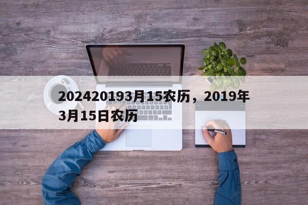 202420193月15农历，2019年3月15日农历