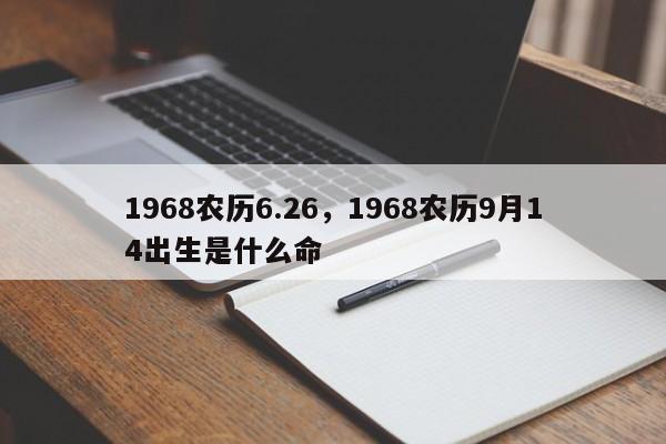 1968农历6.26，1968农历9月14出生是什么命