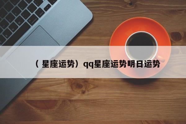 （ 星座运势）qq星座运势明日运势