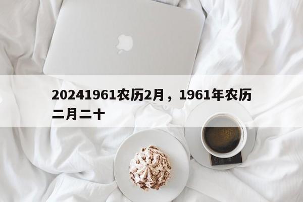 20241961农历2月，1961年农历二月二十