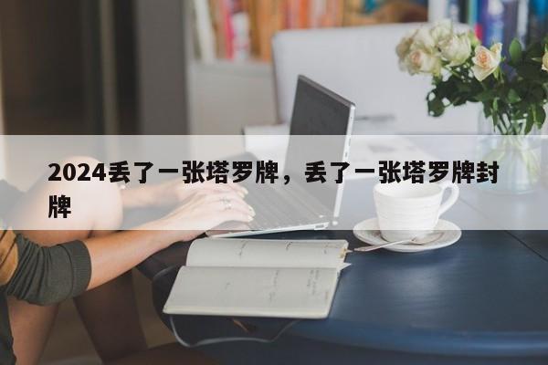 2024丢了一张塔罗牌，丢了一张塔罗牌封牌