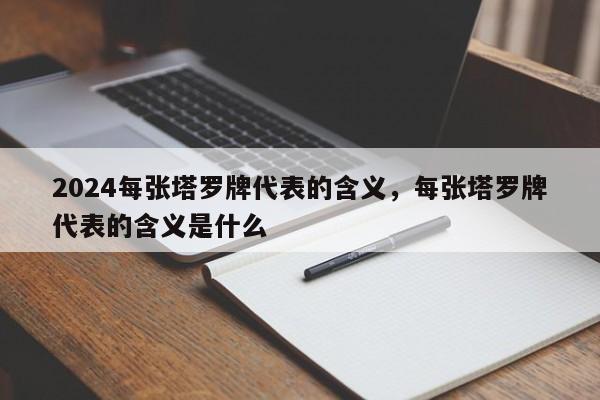 2024每张塔罗牌代表的含义，每张塔罗牌代表的含义是什么