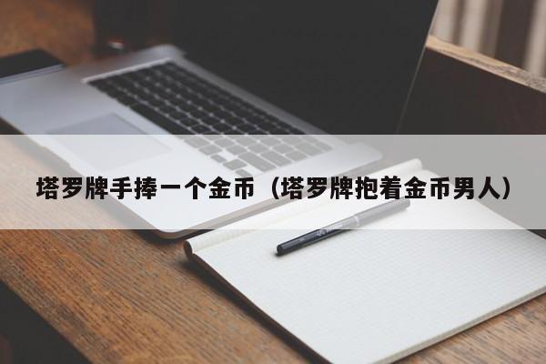 塔罗牌手捧一个金币（塔罗牌抱着金币男人）