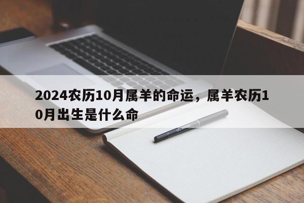 2024农历10月属羊的命运，属羊农历10月出生是什么命