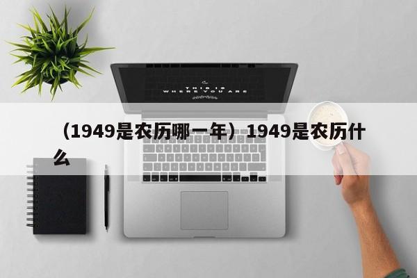 （1949是农历哪一年）1949是农历什么