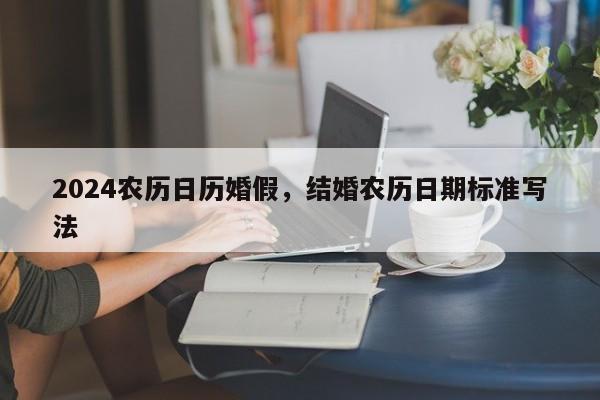 2024农历日历婚假，结婚农历日期标准写法