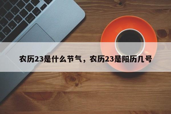 农历23是什么节气，农历23是阳历几号