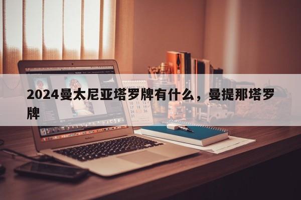 2024曼太尼亚塔罗牌有什么，曼提那塔罗牌