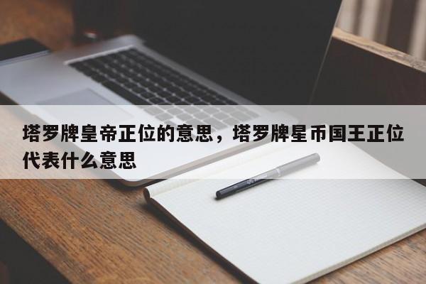 塔罗牌皇帝正位的意思，塔罗牌星币国王正位代表什么意思