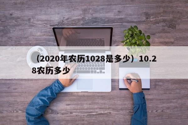 （2020年农历1028是多少）10.28农历多少