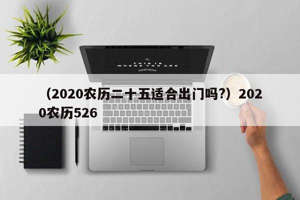 （2020农历二十五适合出门吗?）2020农历526