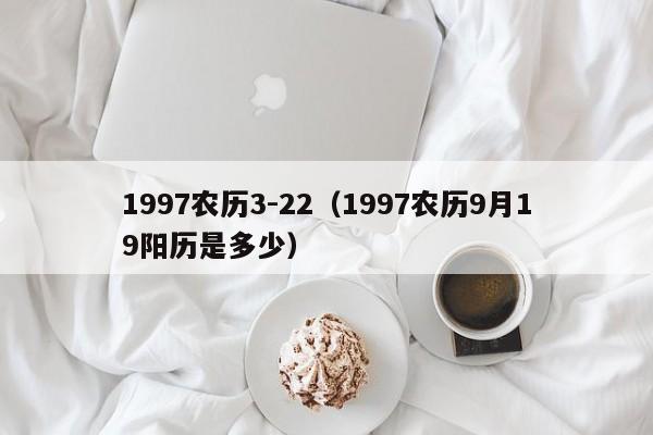1997农历3-22（1997农历9月19阳历是多少）
