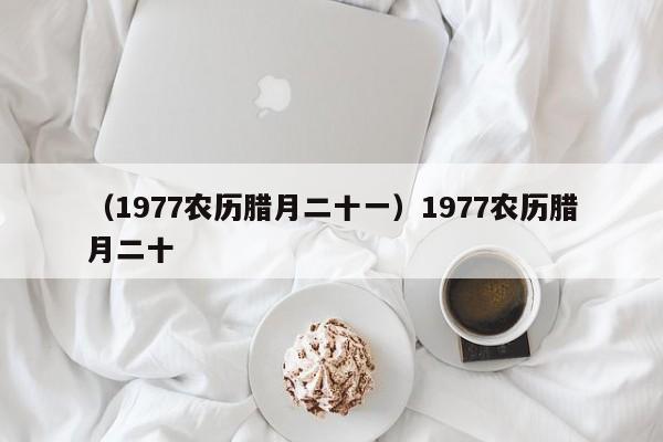 （1977农历腊月二十一）1977农历腊月二十