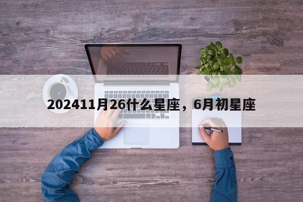 202411月26什么星座，6月初星座