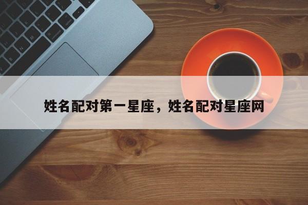 姓名配对第一星座，姓名配对星座网