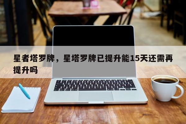 星者塔罗牌，星塔罗牌已提升能15天还需再提升吗