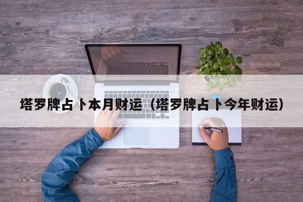 塔罗牌占卜本月财运（塔罗牌占卜今年财运）