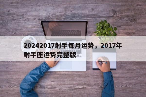 20242017射手每月运势，2017年射手座运势完整版