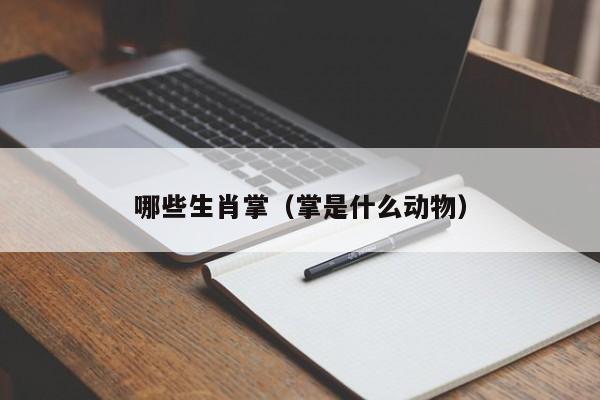 哪些生肖掌（掌是什么动物）